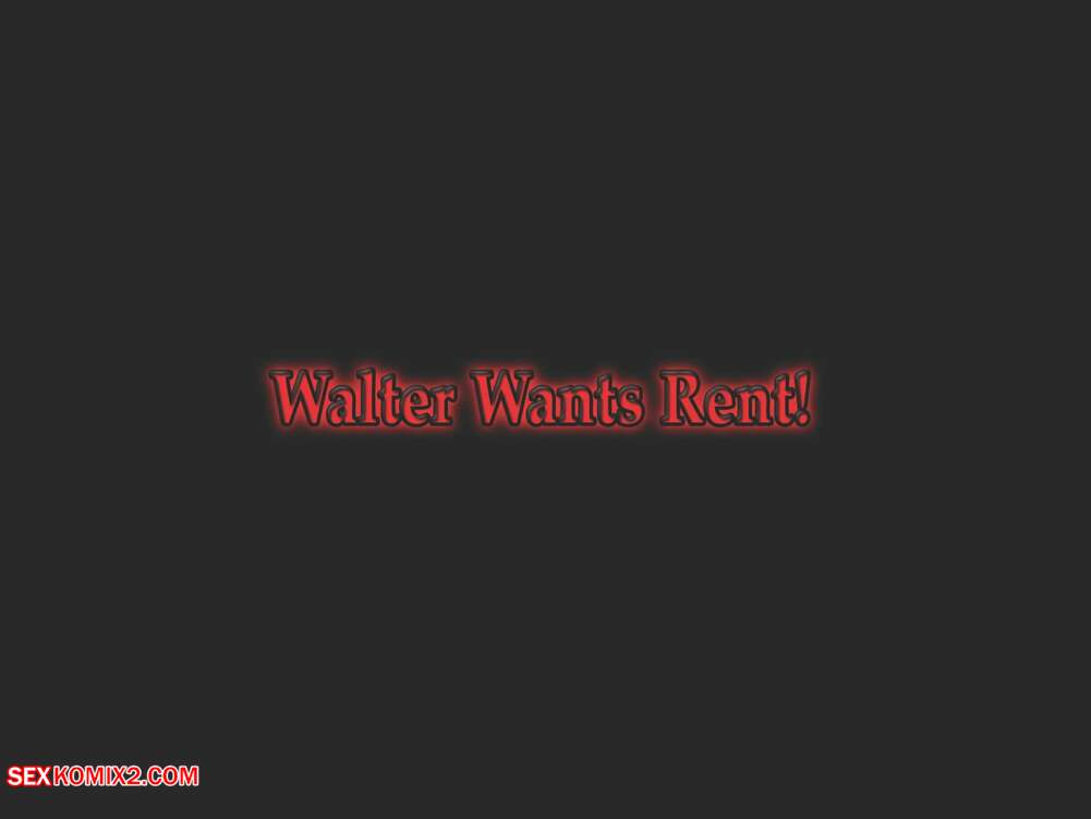 Porn comic Walter Wants Rent. Casgra.